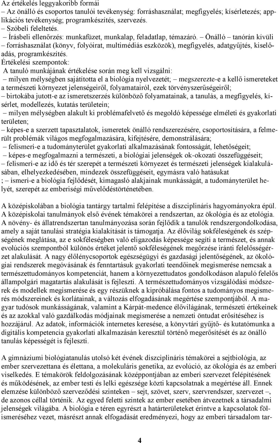 Értékelési szempontok: A tanuló munkájának értékelése során meg kell vizsgálni: milyen mélységben sajátította el a biológia nyelvezetét; megszerezte-e a kellő ismereteket a természeti környezet