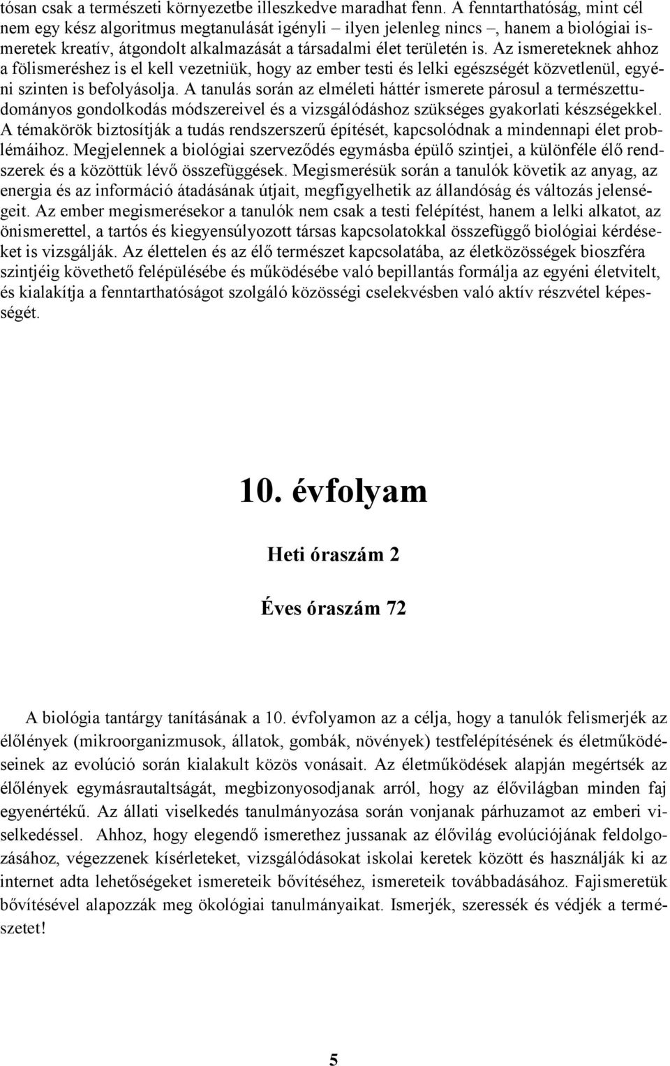 Az ismereteknek ahhoz a fölismeréshez is el kell vezetniük, hogy az ember testi és lelki egészségét közvetlenül, egyéni szinten is befolyásolja.