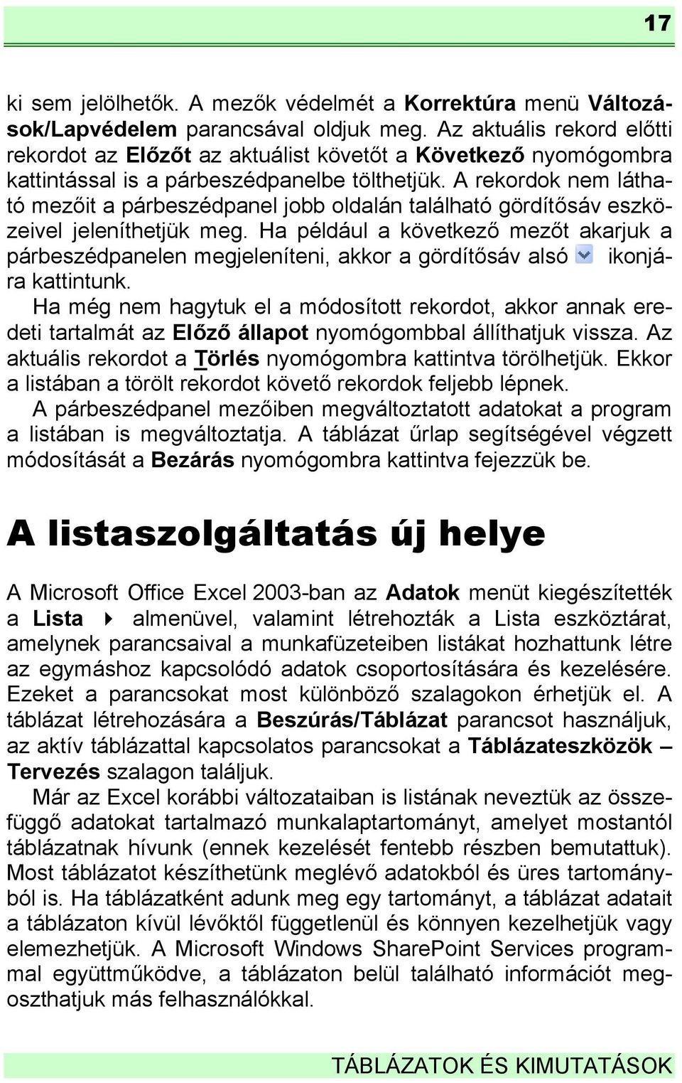 A rekordok nem látható mezőit a párbeszédpanel jobb oldalán található gördítősáv eszközeivel jeleníthetjük meg.