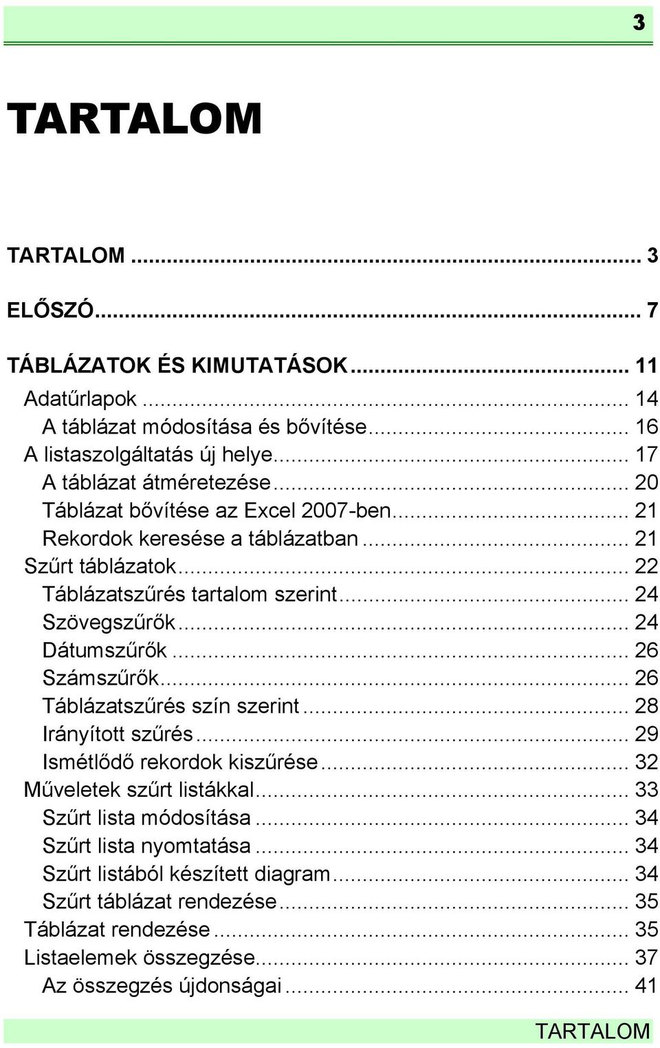 .. 24 Szövegszűrők... 24 Dátumszűrők... 26 Számszűrők... 26 Táblázatszűrés szín szerint... 28 Irányított szűrés... 29 Ismétlődő rekordok kiszűrése... 32 Műveletek szűrt listákkal.