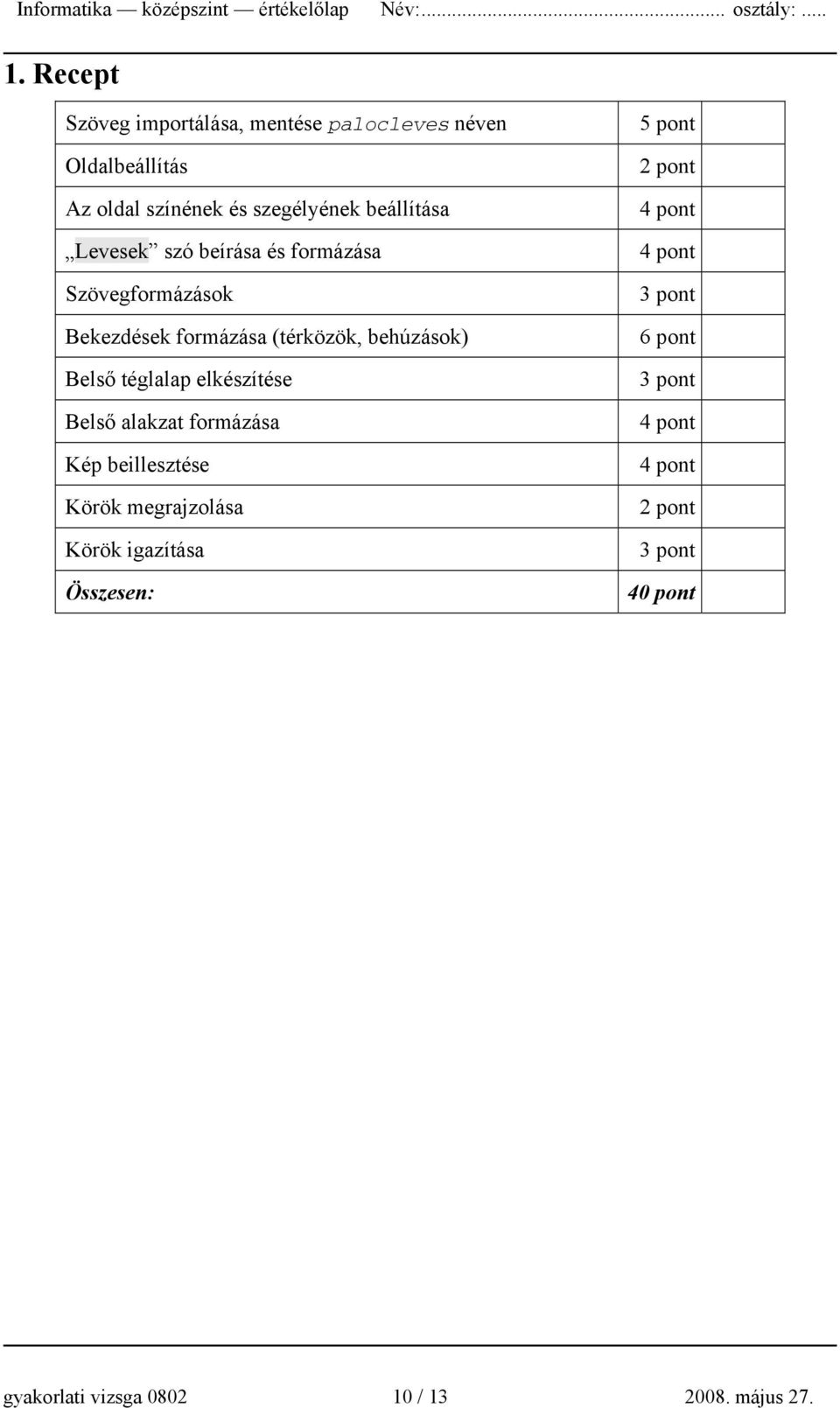 beállítása Levesek szó beírása és formázása Szövegformázások Bekezdések formázása (térközök,