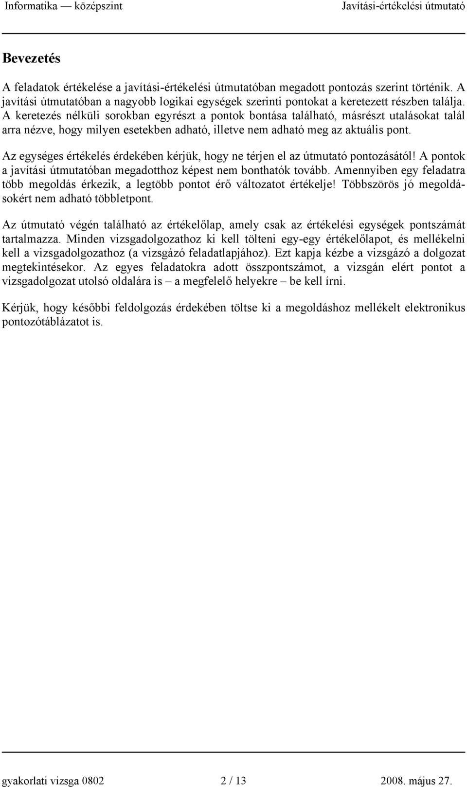 Az egységes értékelés érdekében kérjük, hogy ne térjen el az útmutató pontozásától! A pontok a javítási útmutatóban megadotthoz képest nem bonthatók tovább.