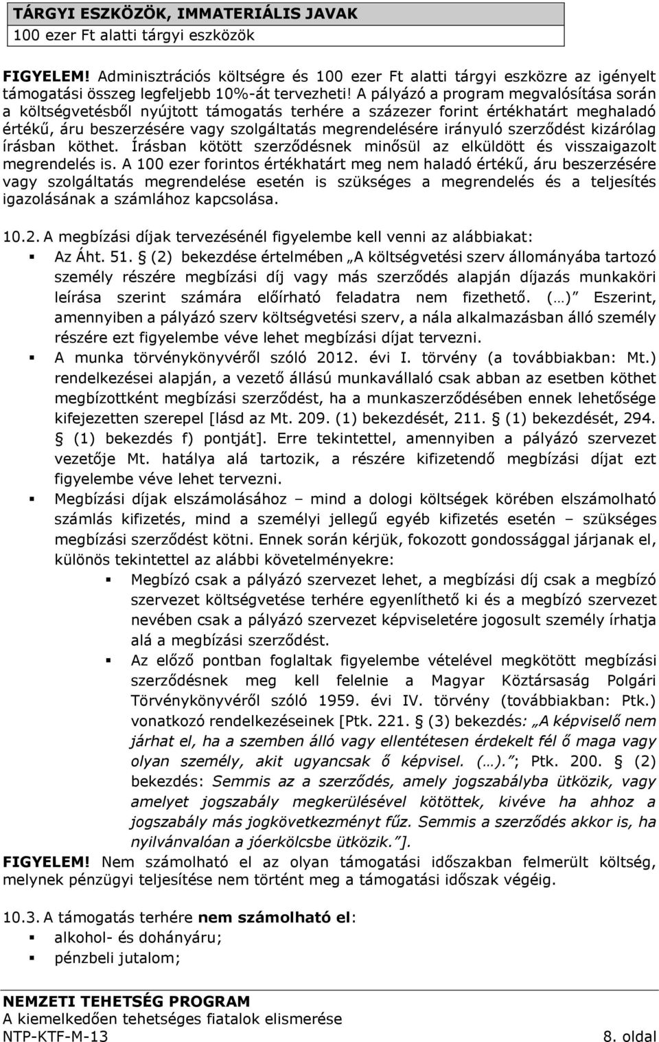 A pályázó a program megvalósítása során a költségvetésből nyújtott támogatás terhére a százezer forint értékhatárt meghaladó értékű, áru beszerzésére vagy szolgáltatás megrendelésére irányuló