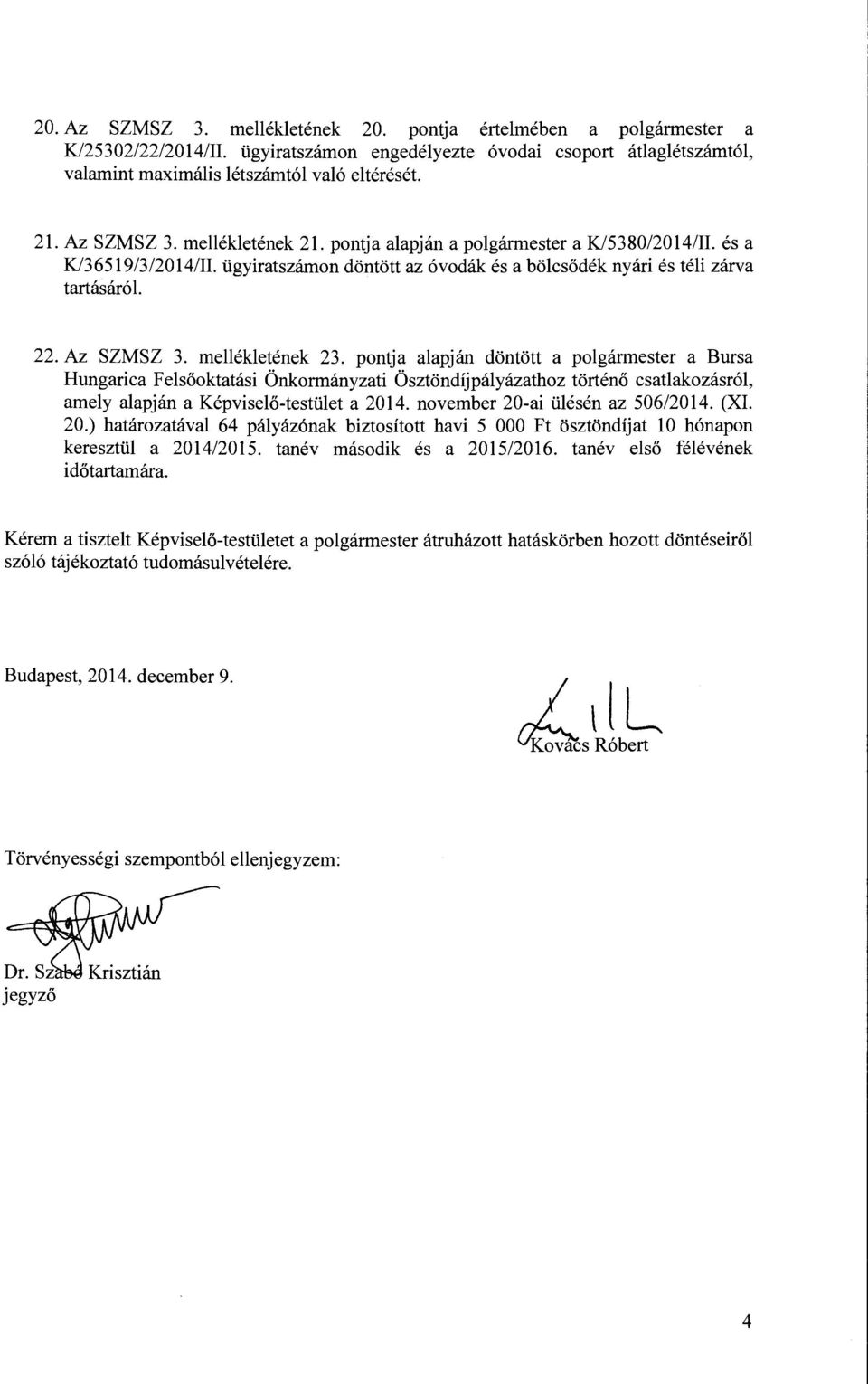 mellékletének 23. pontja alapján döntött a polgármester a Bursa Hungarica Felsőoktatási Önkormányzati Ösztöndíjpályázathoz történő csatlakozásról, amely alapján a Képviselő-testület a 2014.