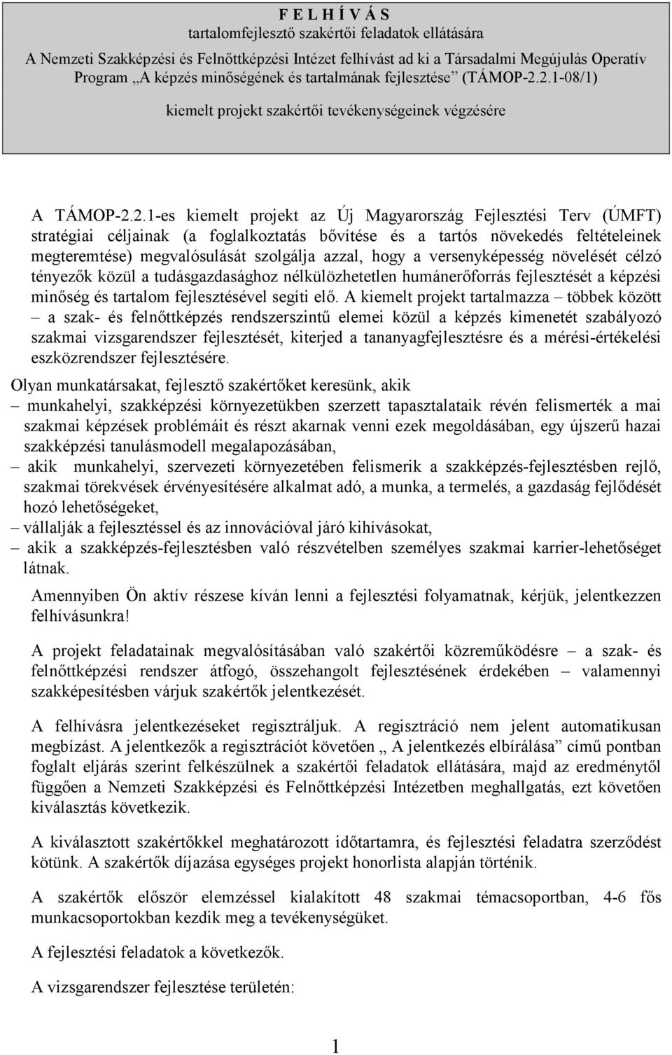 2.1-08/1) kiemelt projekt szakértıi tevékenységeinek végzésére A TÁMOP-2.2.1-es kiemelt projekt az Új Magyarország Fejlesztési Terv (ÚMFT) stratégiai céljainak (a foglalkoztatás bıvítése és a tartós