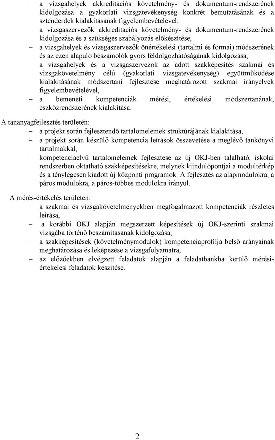 módszerének és az ezen alapuló beszámolók gyors feldolgozhatóságának kidolgozása, a vizsgahelyek és a vizsgaszervezık az adott szakképesítés szakmai és vizsgakövetelmény célú (gyakorlati