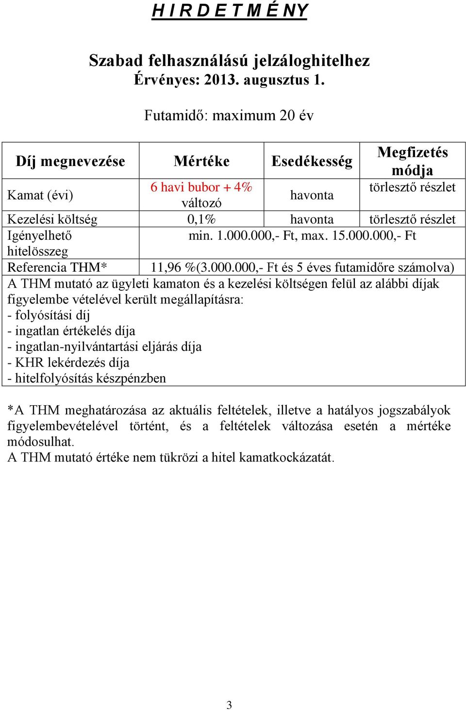 000,- Ft, max. 15.000.000,- Ft hitelösszeg Referencia THM* 11,96 %(3.000.000,- Ft és 5 éves futamidőre számolva) A THM mutató az ügyleti kamaton és a kezelési költségen felül az alábbi