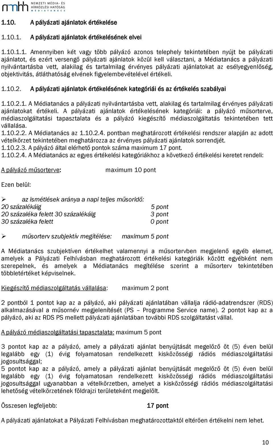 átláthatóság elvének figyelembevételével értékeli. 1.10.2. A pályázati ajánlatok értékelésének kategóriái és az értékelés szabályai 1.10.2.1. A Médiatanács a pályázati nyilvántartásba vett, alakilag és tartalmilag érvényes pályázati ajánlatokat értékeli.