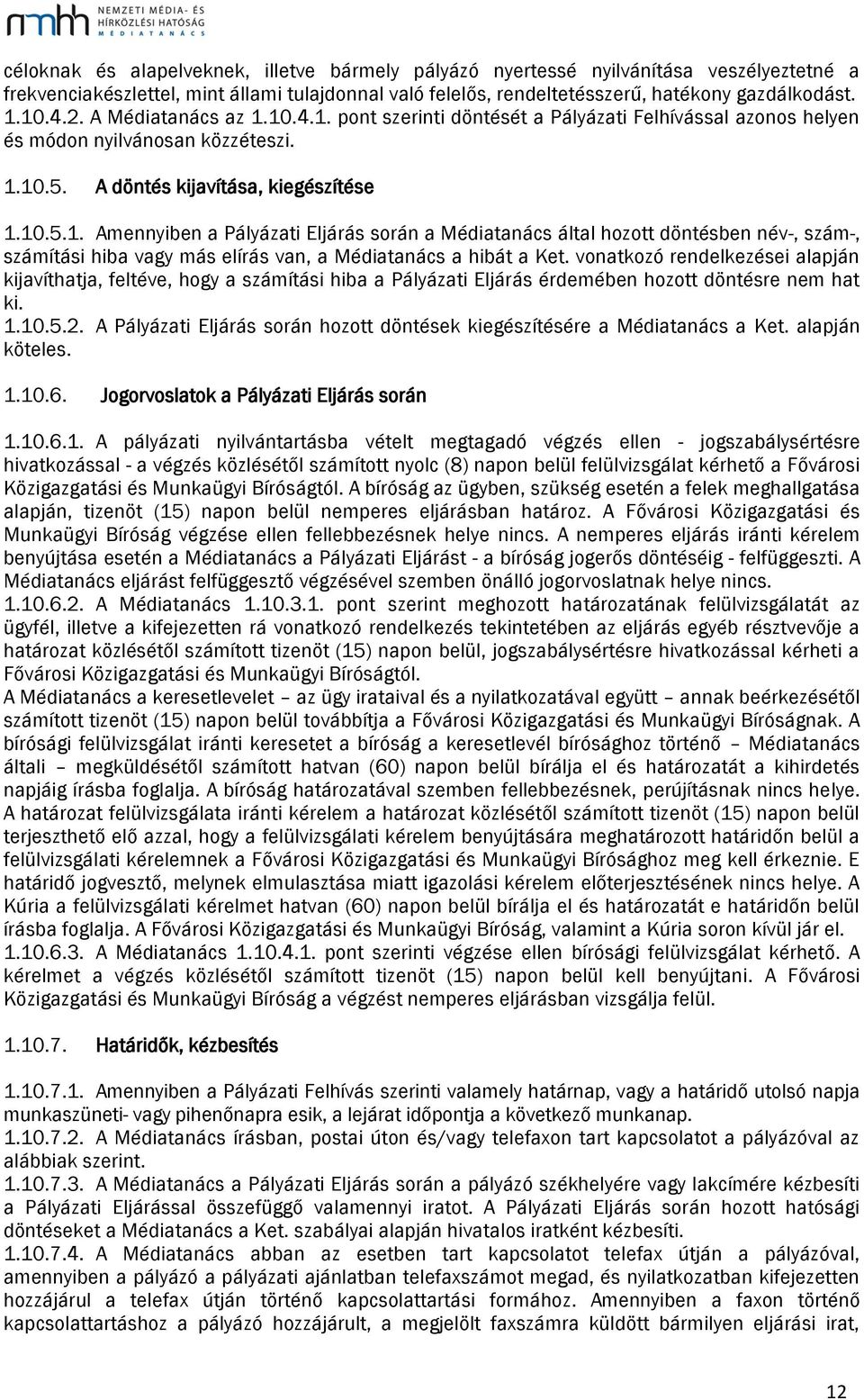 vonatkozó rendelkezései alapján kijavíthatja, feltéve, hogy a számítási hiba a Pályázati Eljárás érdemében hozott döntésre nem hat ki. 1.10.5.2.