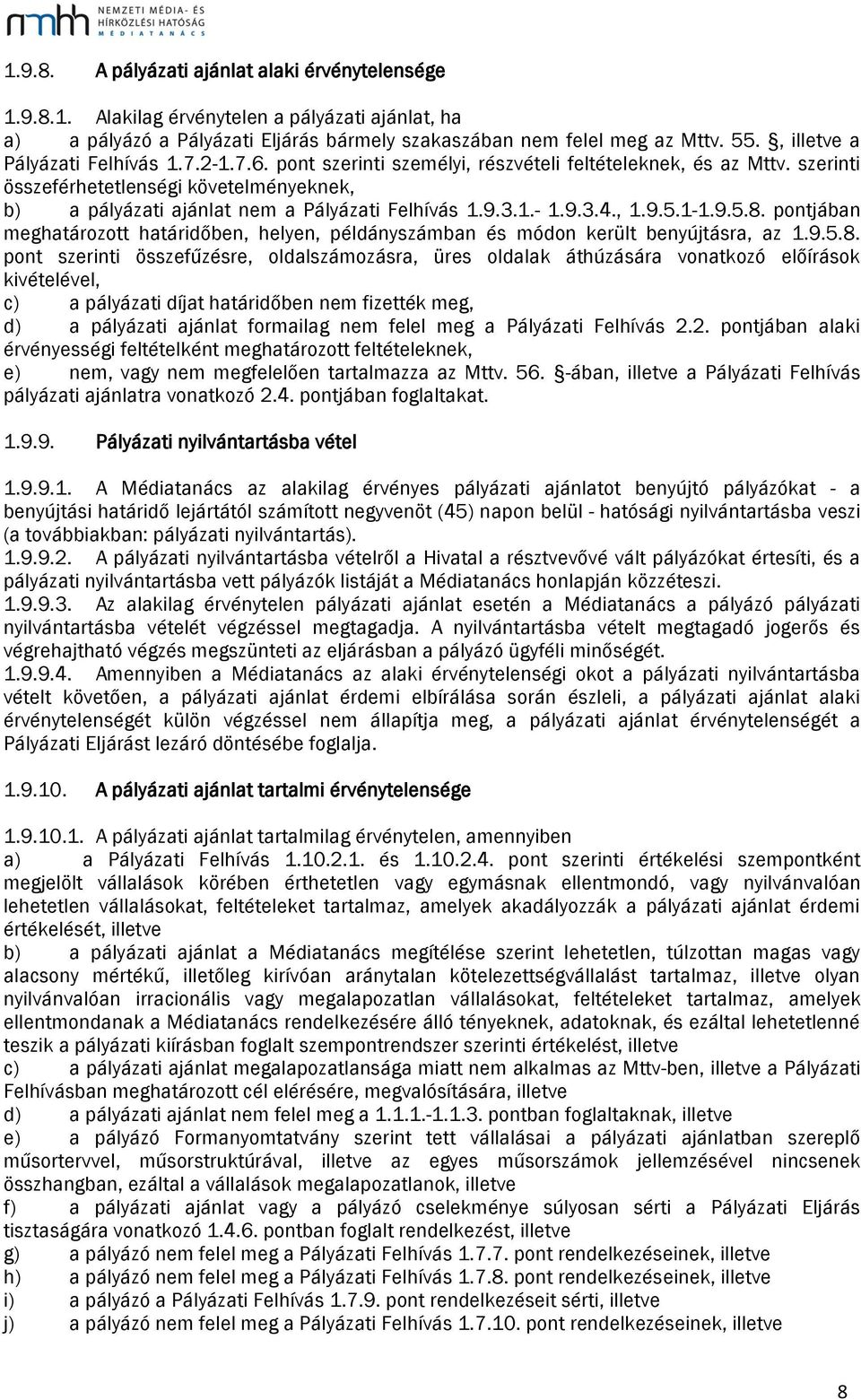 szerinti összeférhetetlenségi követelményeknek, b) a pályázati ajánlat nem a Pályázati Felhívás 1.9.3.1.- 1.9.3.4., 1.9.5.1-1.9.5.8.