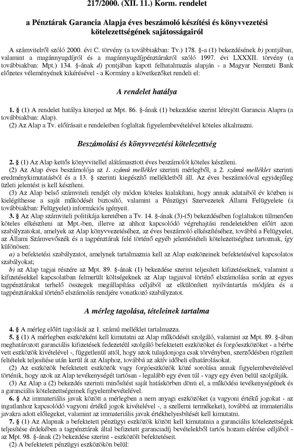 -ának d) pontjában kapott felhatalmazás alapján - a Magyar Nemzeti Bank előzetes véleményének kikérésével - a Kormány a következőket rendeli el: A rendelet hatálya 1.