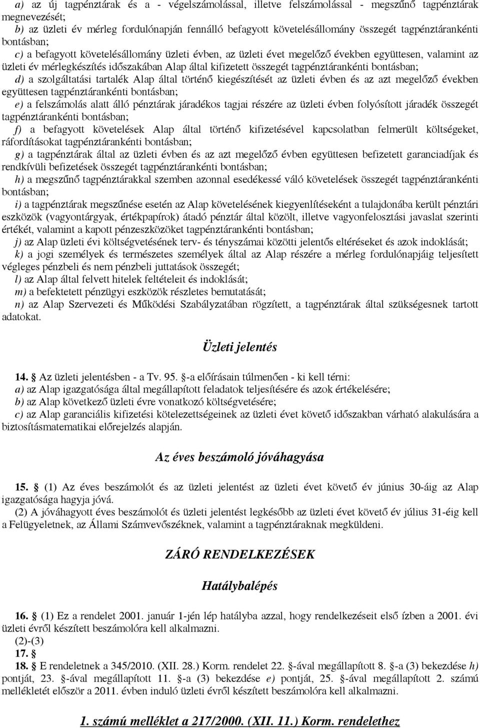 tagpénztárankénti bontásban; d) a szolgáltatási tartalék Alap által történő kiegészítését az üzleti évben és az azt megelőző években együttesen tagpénztárankénti bontásban; e) a felszámolás alatt