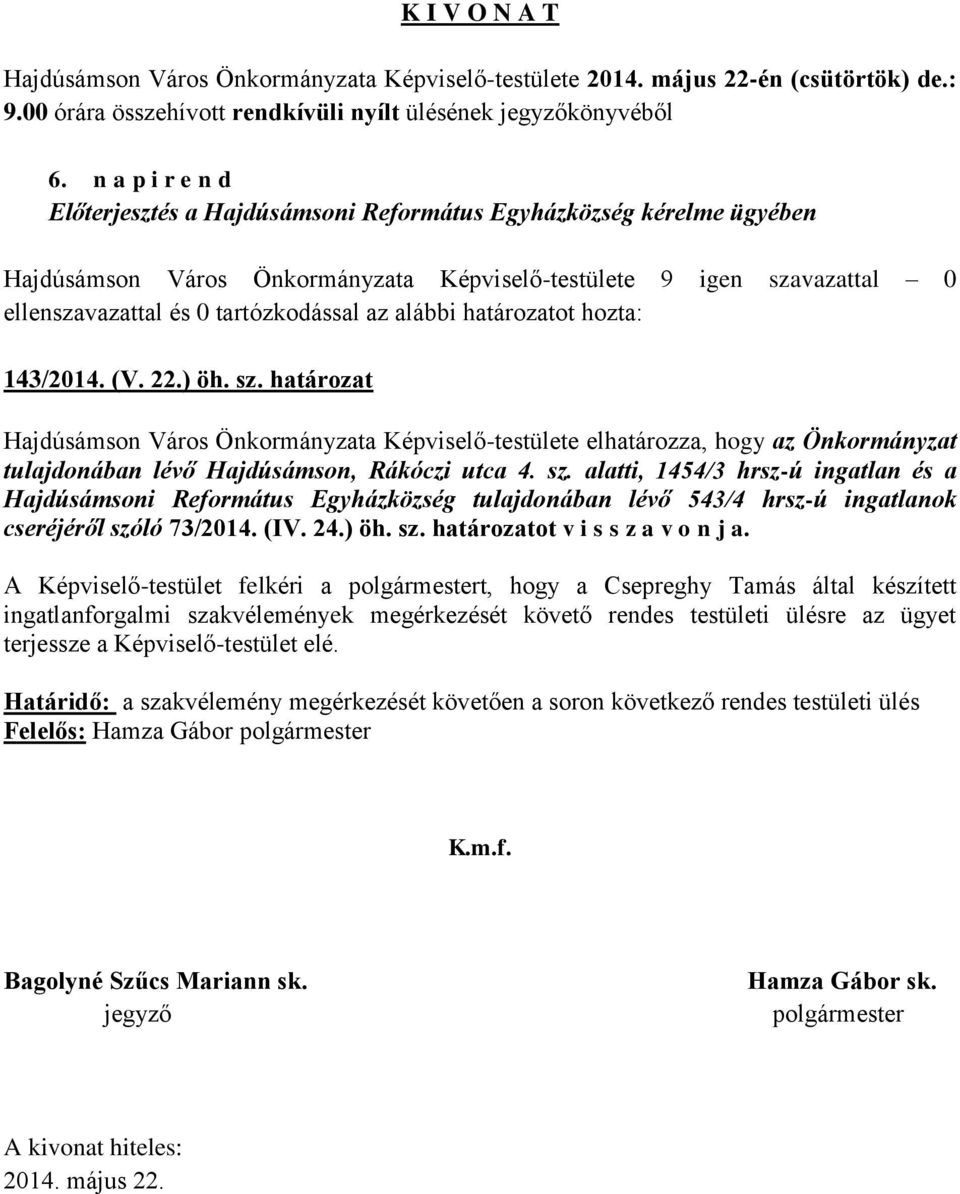 vazattal 0 143/2014. (V. 22.) öh. sz. határozat Hajdúsámson Város Önkormányzata Képviselő-testülete elhatározza, hogy az Önkormányzat tulajdonában lévő Hajdúsámson, Rákóczi utca 4. sz. alatti, 1454/3 hrsz-ú ingatlan és a Hajdúsámsoni Református Egyházközség tulajdonában lévő 543/4 hrsz-ú ingatlanok cseréjéről szóló 73/2014.