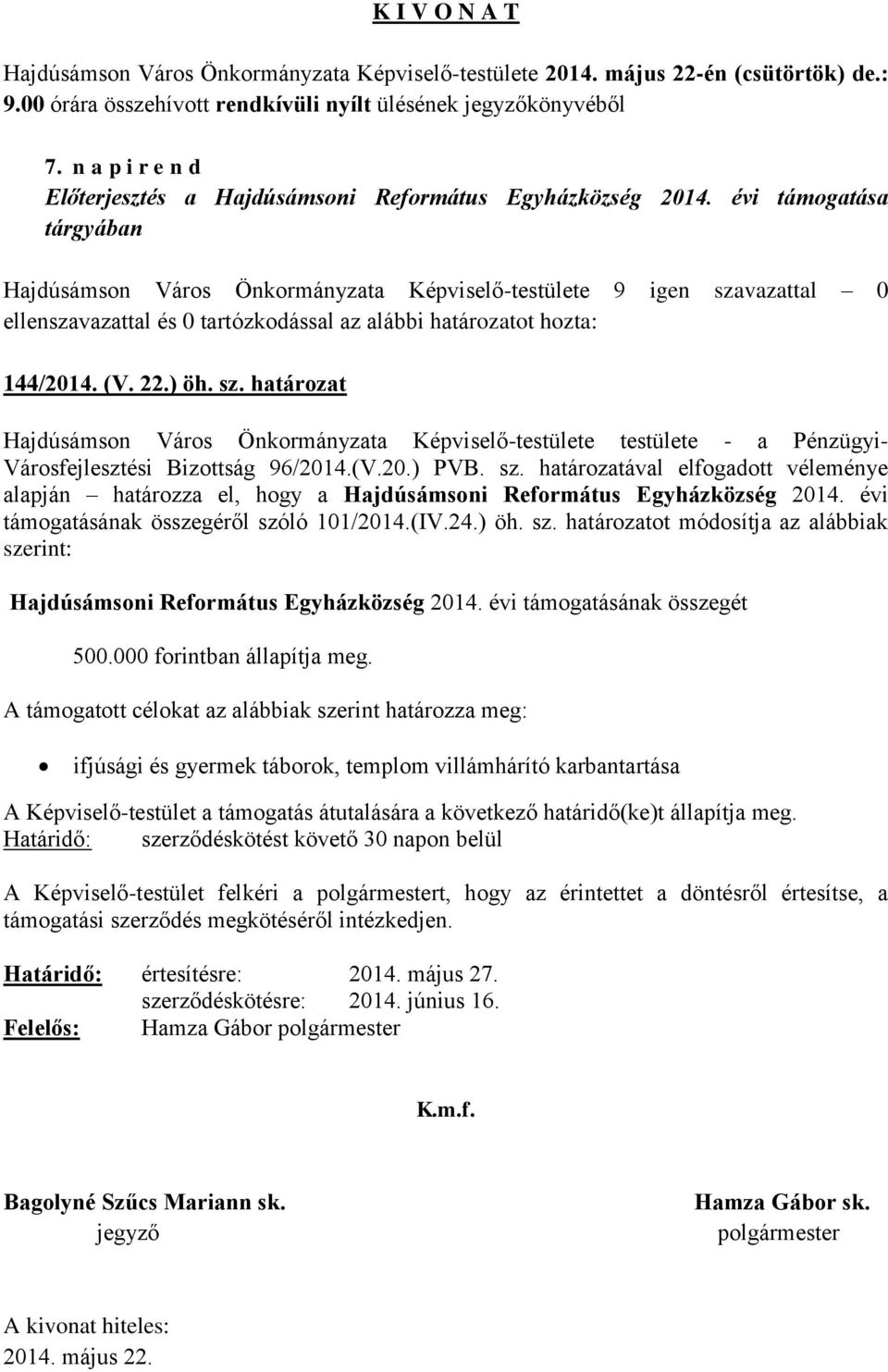 vazattal 0 144/2014. (V. 22.) öh. sz. határozat Hajdúsámson Város Önkormányzata Képviselő-testülete testülete - a Pénzügyi- Városfejlesztési Bizottság 96/2014.(V.20.) PVB. sz. határozatával elfogadott véleménye alapján határozza el, hogy a Hajdúsámsoni Református Egyházközség 2014.