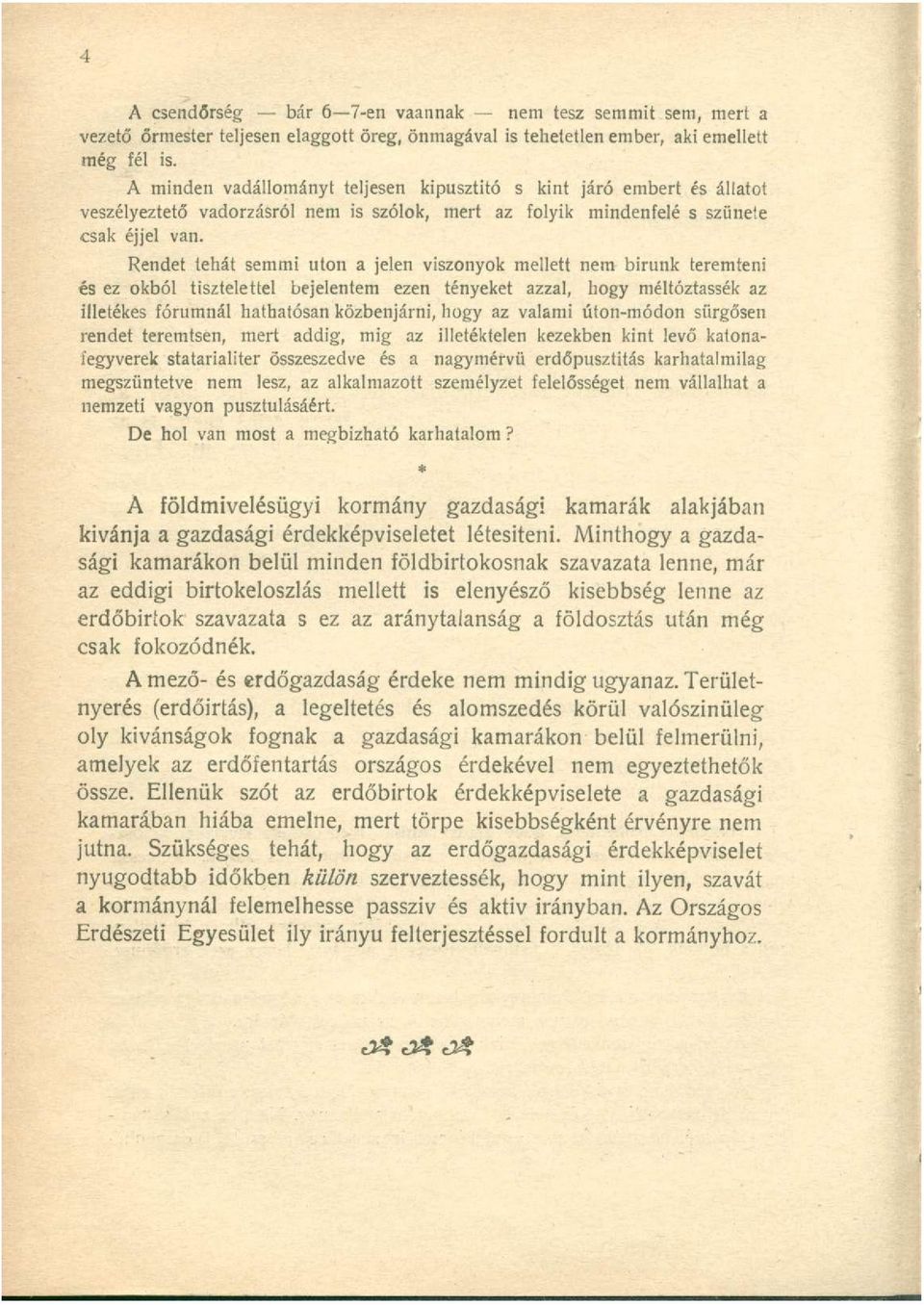 Rendet tehát semmi uton a jelen viszonyok mellett nem birunk teremteni és ez okból tisztelettel bejelentem ezen tényeket azzal, hogy méltóztassék az illetékes fórumnál hathatósan közbenjárni, hogy az