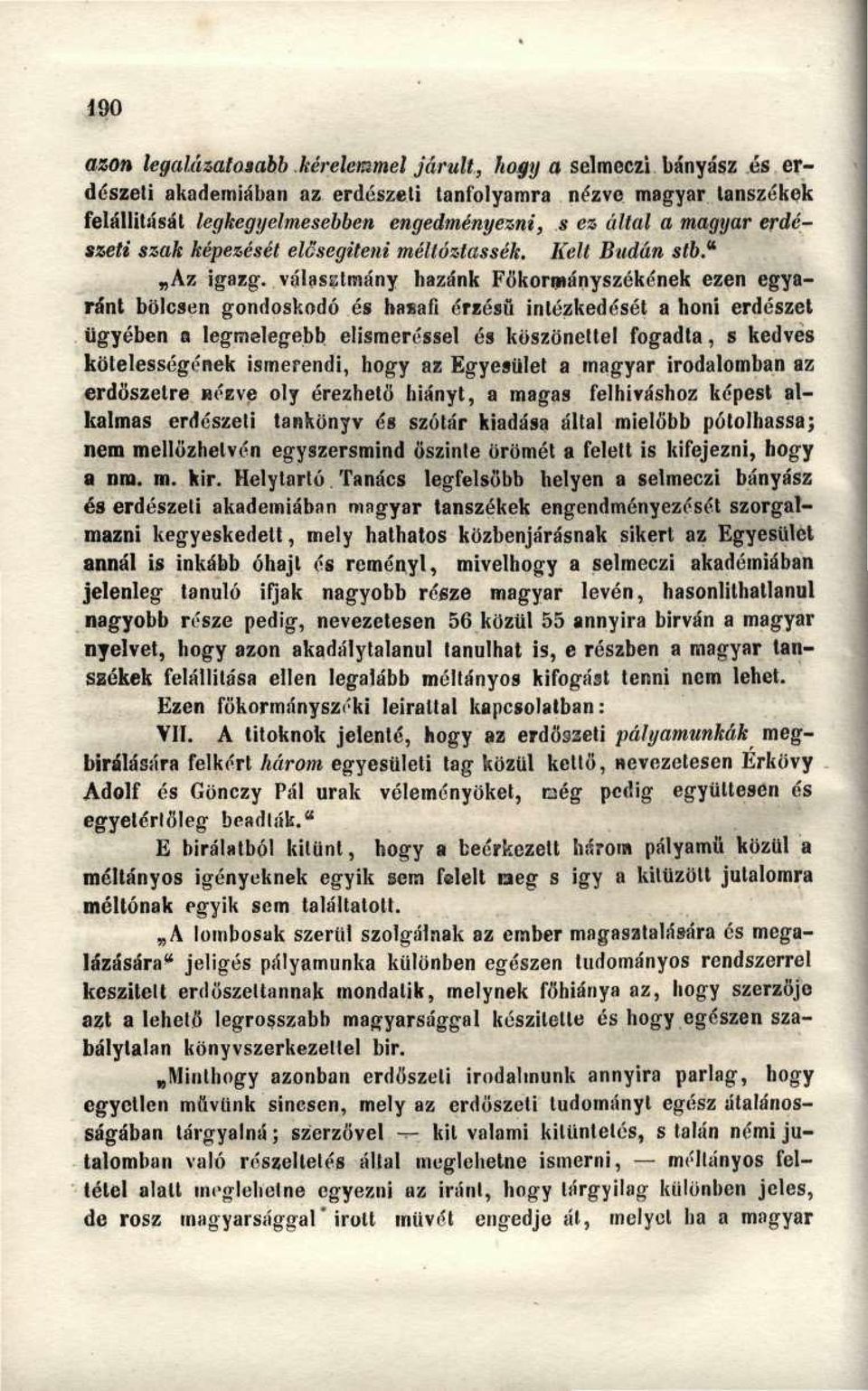 választmány hazánk Főkormányszékének ezen egyaránt bölcsen gondoskodó és hasán* érzésű intézkedését a honi erdészet ügyében a legmelegebb elismeréssel és köszönettel fogadta, s kedves kötelességének