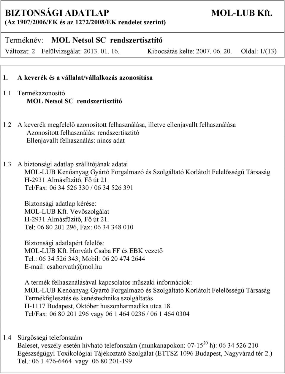 3 A biztonsági adatlap szállítójának adatai MOL-LUB Kenőanyag Gyártó Forgalmazó és Szolgáltató Korlátolt Felelősségű Társaság H-2931 Almásfüzitő, Fő út 21.