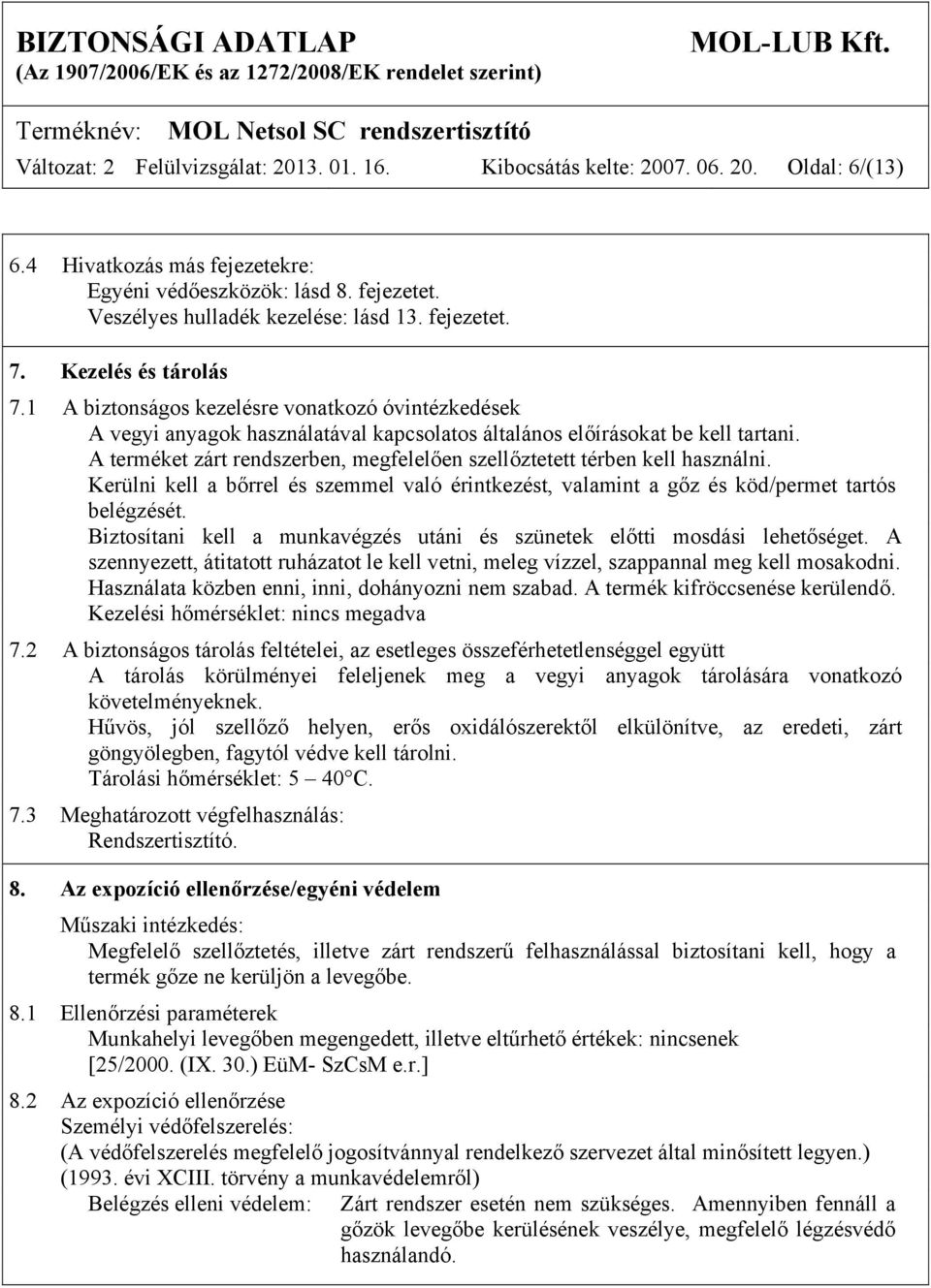 A terméket zárt rendszerben, megfelelően szellőztetett térben kell használni. Kerülni kell a bőrrel és szemmel való érintkezést, valamint a gőz és köd/permet tartós belégzését.