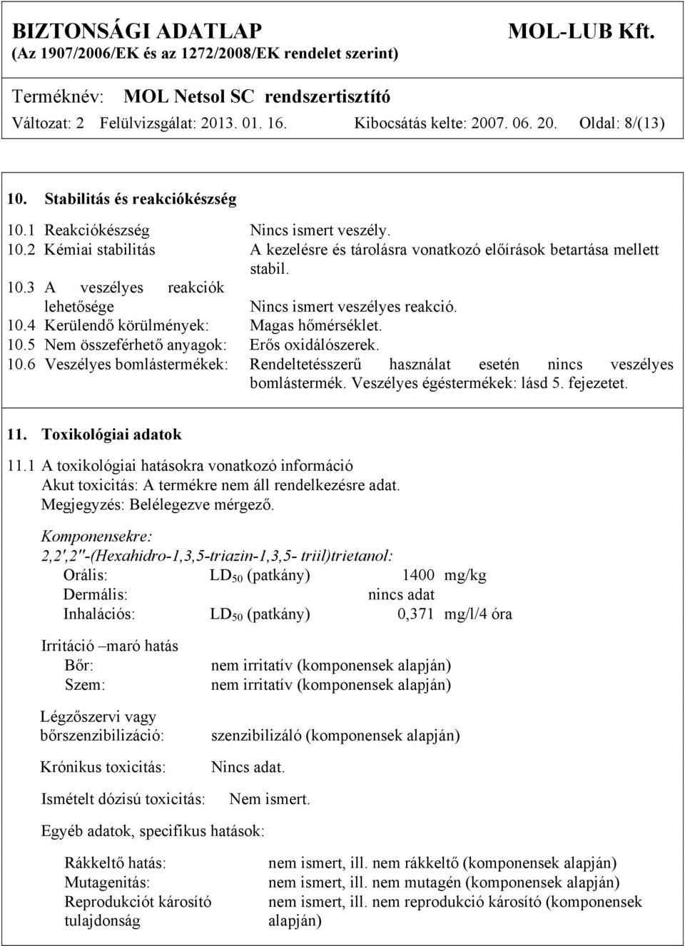 Veszélyes égéstermékek: lásd 5. fejezetet. 11. Toxikológiai adatok 11.1 A toxikológiai hatásokra vonatkozó információ Akut toxicitás: A termékre nem áll rendelkezésre adat.