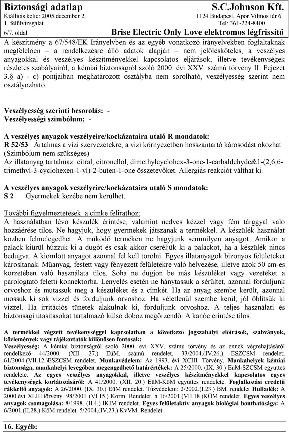 Fejezet 3. a) - c) pontjaiban meghatározott osztályba nem sorolható, veszélyesség szerint nem osztályozható.