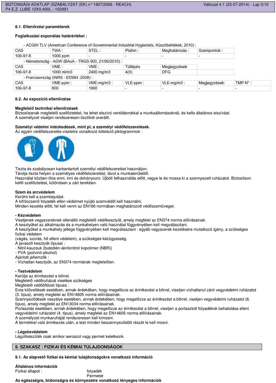 -07-2014) - Lap 5/10 8.1. Ellenrzési paraméterek Foglalkozási exponálás határértékei : 8.2. Az expozíció ellenrzése Megfelel technikai ellenrzések Biztosítsanak megfelel szellztetést, ha lehet elszívó ventilátorokkal a munkaállomásoknál, és kello általános elszívást.