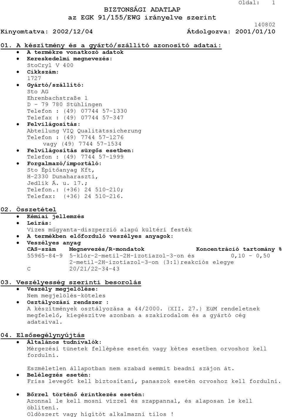 Telefon : (49) 07744 57-1330 Telefax : (49) 07744 57-347 Felvilágosítás: Abteilung VIQ Qualitätssicherung Telefon : (49) 7744 57-1276 vagy (49) 7744 57-1534 Felvilágosítás sürgős esetben: Telefon :