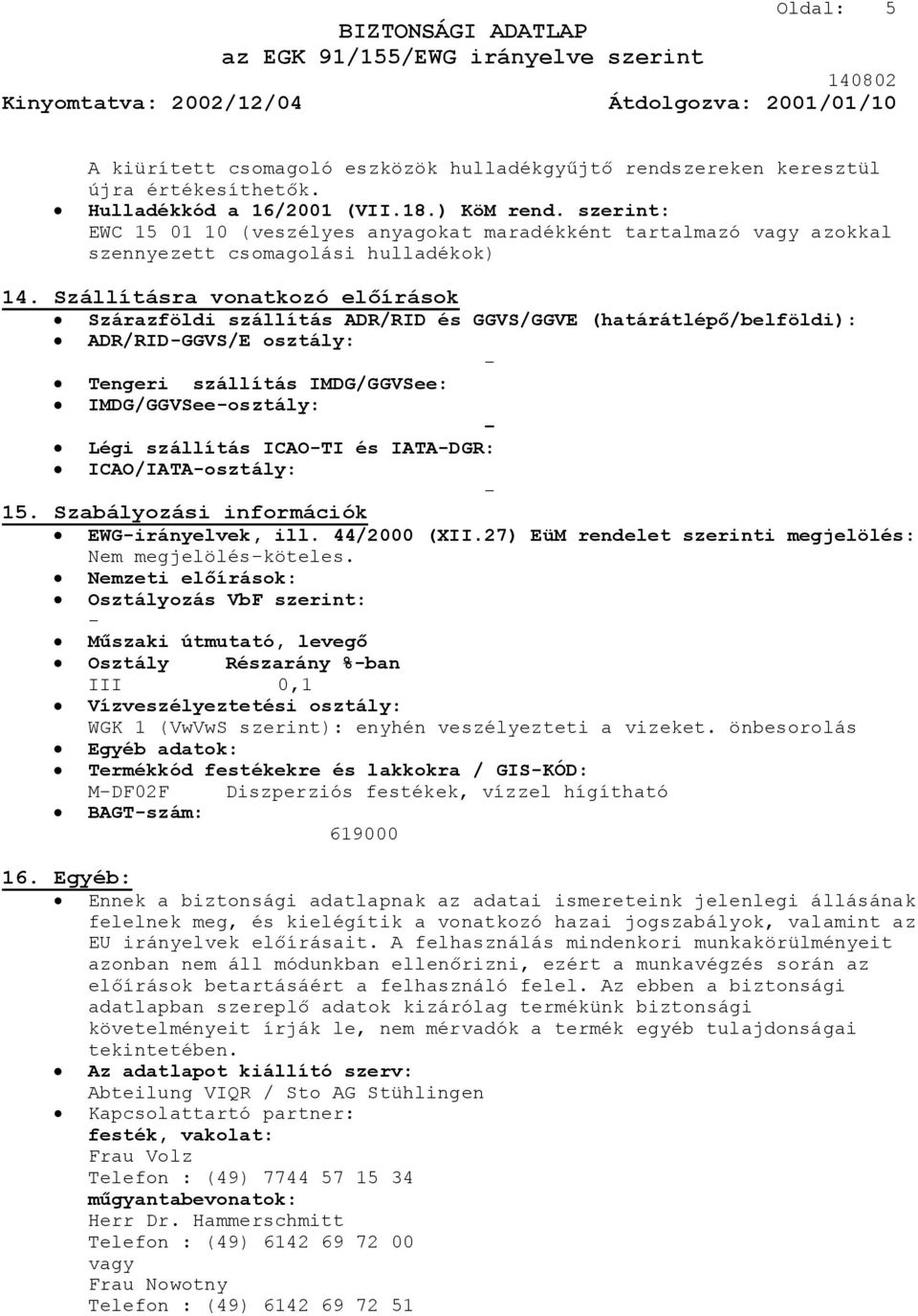 Szállításra vonatkozó előírások Szárazföldi szállítás ADR/RID és GGVS/GGVE (határátlépő/belföldi): ADR/RID-GGVS/E osztály: Tengeri szállítás IMDG/GGVSee: IMDG/GGVSee-osztály: Légi szállítás ICAO-TI