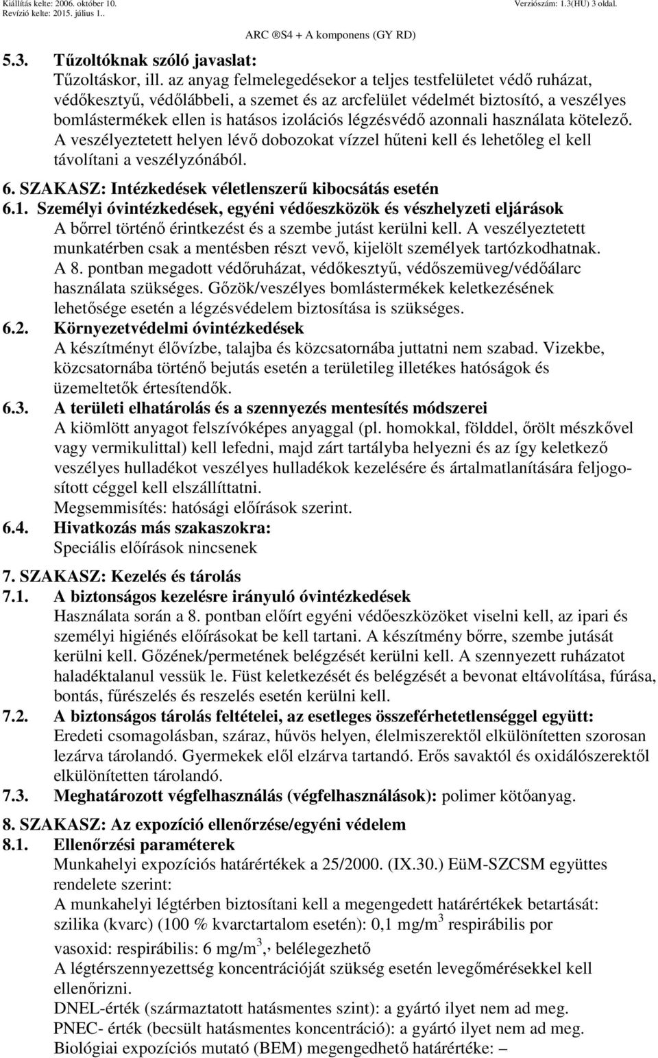 azonnali használata kötelező. A veszélyeztetett helyen lévő dobozokat vízzel hűteni kell és lehetőleg el kell távolítani a veszélyzónából. 6. SZAKASZ: Intézkedések véletlenszerű kibocsátás esetén 6.1.