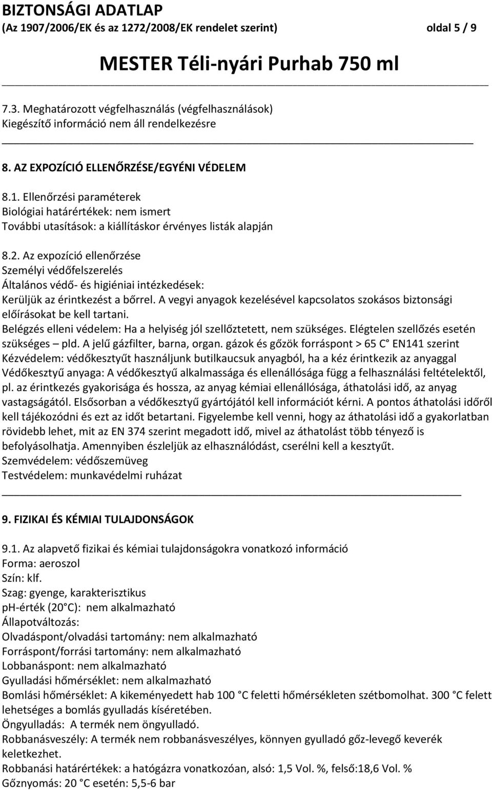 Az expozíció ellenőrzése Személyi védőfelszerelés Általános védő- és higiéniai intézkedések: Kerüljük az érintkezést a bőrrel.