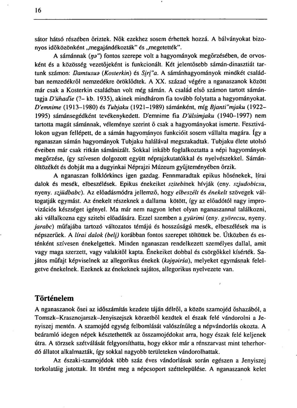 Két jelentősebb sámán-dinasztiát tartunk számon: Damtusua (Kosterkin) és Siri"a. A sámánhagyományok mindkét családban nemzedékről nemzedékre öröklődtek. A XX.