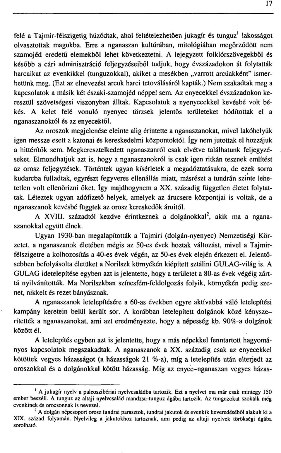 A lejegyzett folklórszövegekből és később a cári adminisztráció feljegyzéseiből tudjuk, hogy évszázadokon át folytatták harcaikat az evenkikkel (tunguzokkal), akiket a mesékben varrott arcúakként"