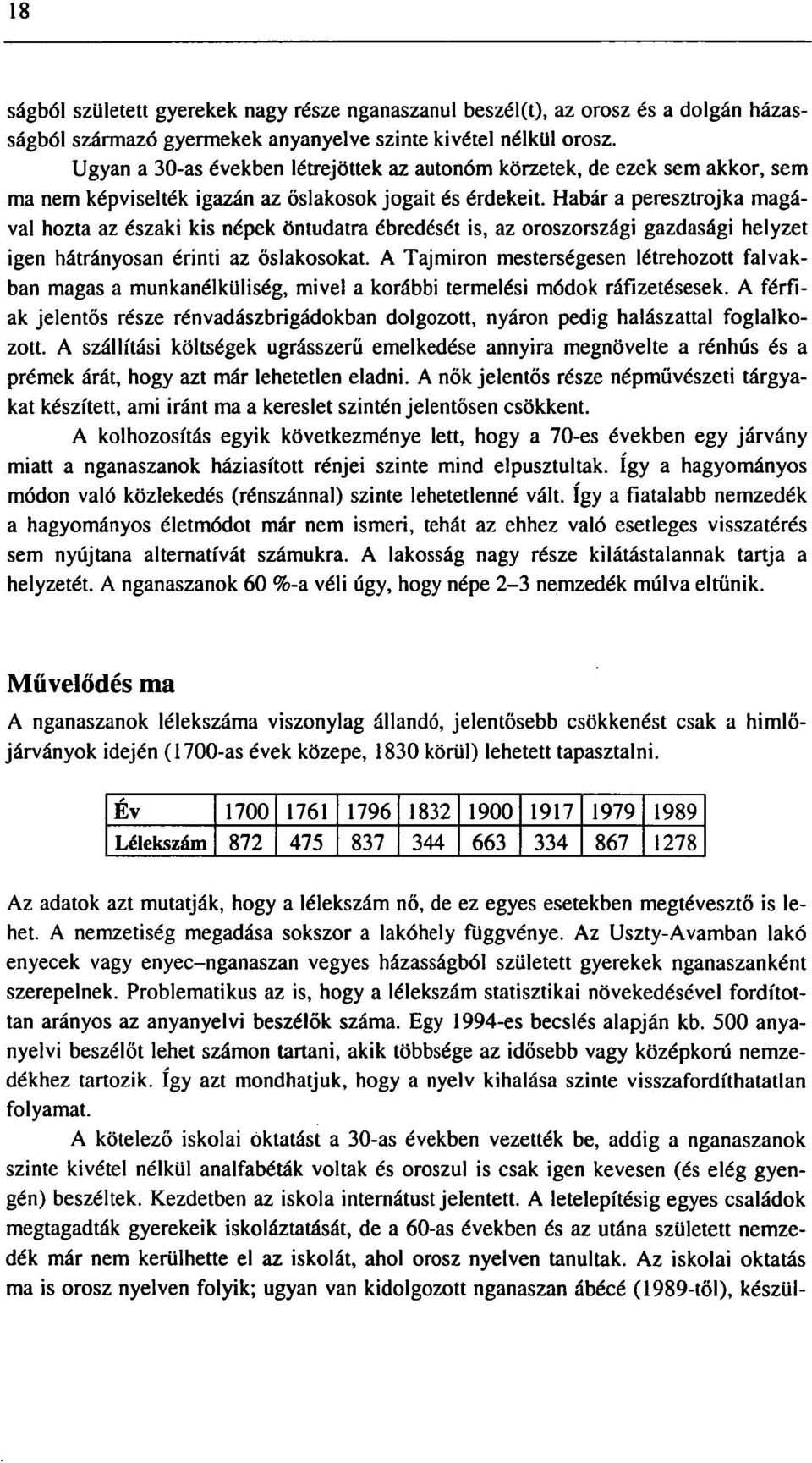 Habár a peresztrojka magával hozta az északi kis népek öntudatra ébredését is, az oroszországi gazdasági helyzet igen hátrányosan érinti az őslakosokat.