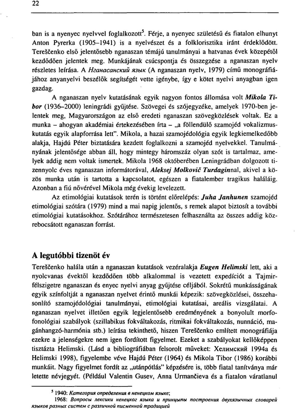 А Нганасанский язык (A nganaszan nyelv, 1979) című monográfiájához anyanyelvi beszélők segítségét vette igénybe, így e kötet nyelvi anyagban igen gazdag.