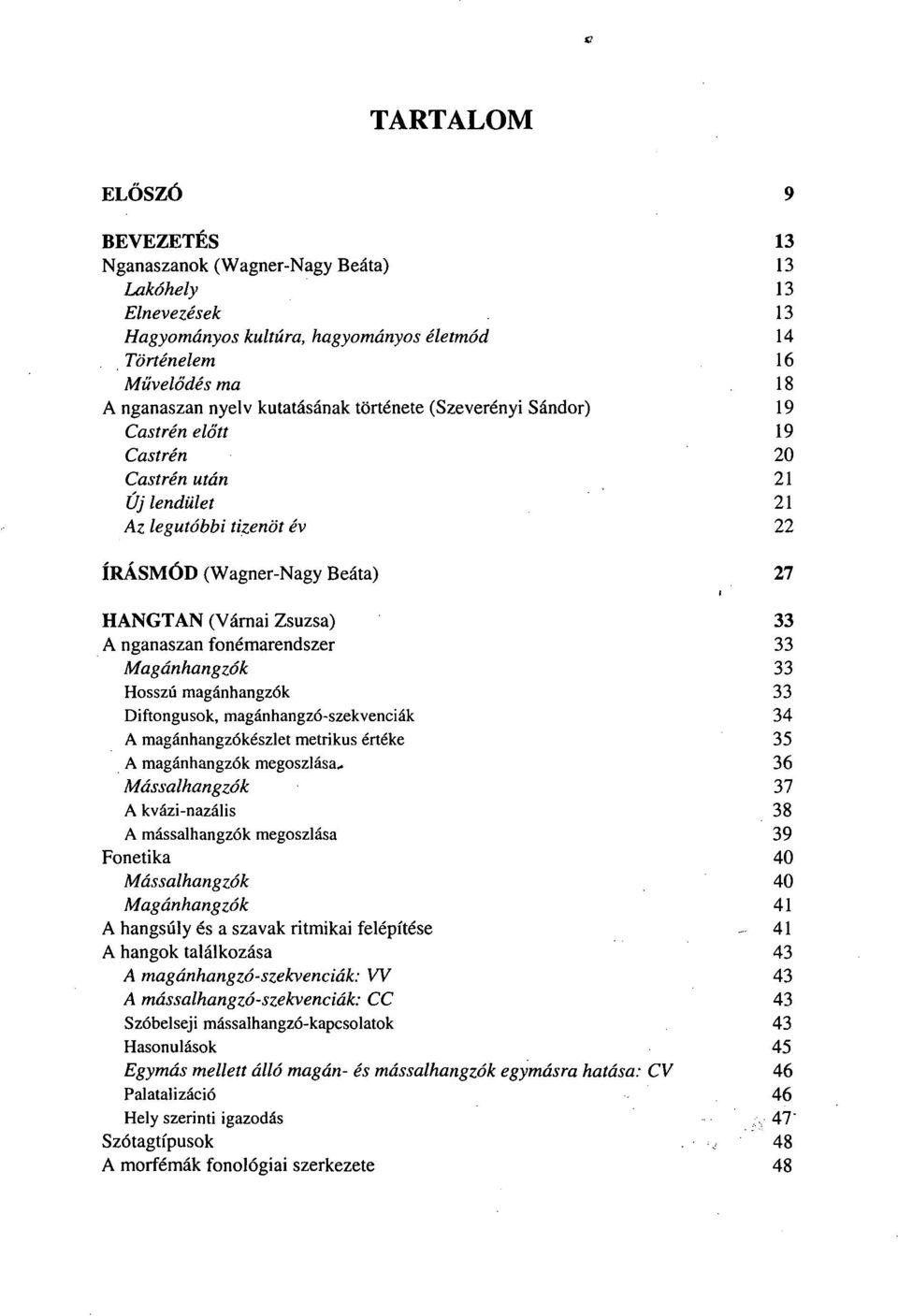 fonémarendszer 33 Magánhangzók 33 Hosszú magánhangzók 33 Diftongusok, magánhangzó-szekvenciák 34 A magánhangzókészlet metrikus értéke 35 A magánhangzók megoszlása- 36 Mássalhangzók 37 A kvázi-nazális
