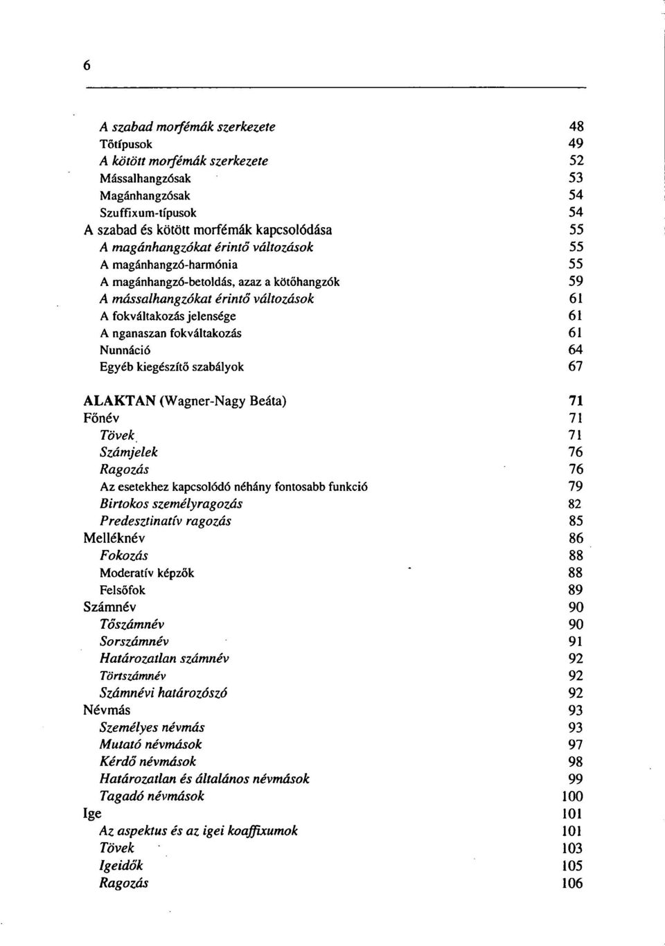 64 Egyéb kiegészítő szabályok 67 ALAKTAN (Wagner-Nagy Beáta) 71 Főnév 71 Tövek 71 Számjelek 76 Ragozás 76 Az esetekhez kapcsolódó néhány fontosabb funkció 79 Birtokos személyragozás 82 Predesztinatív