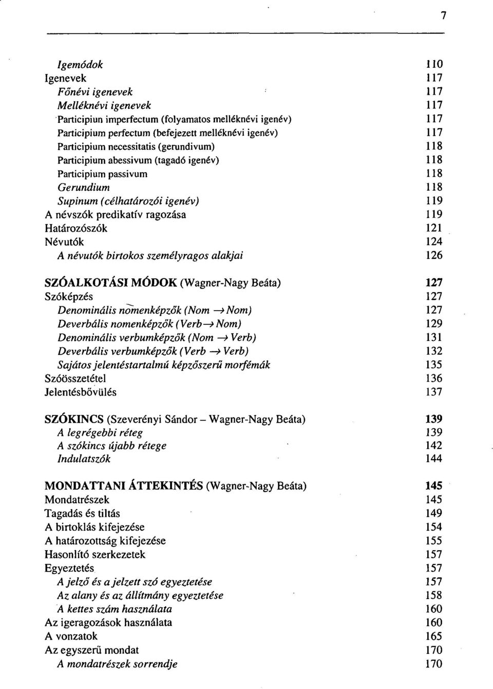 Névutók 124 A névutók birtokos személyragos alakjai 126 SZÓALKOTÁSI MÓDOK (Wagner-Nagy Beáta) 127 Szóképzés 127 Denominális nomenképzők (Nom > Nom) 127 Deverbális nomenképzők (Verb > Nom) 129