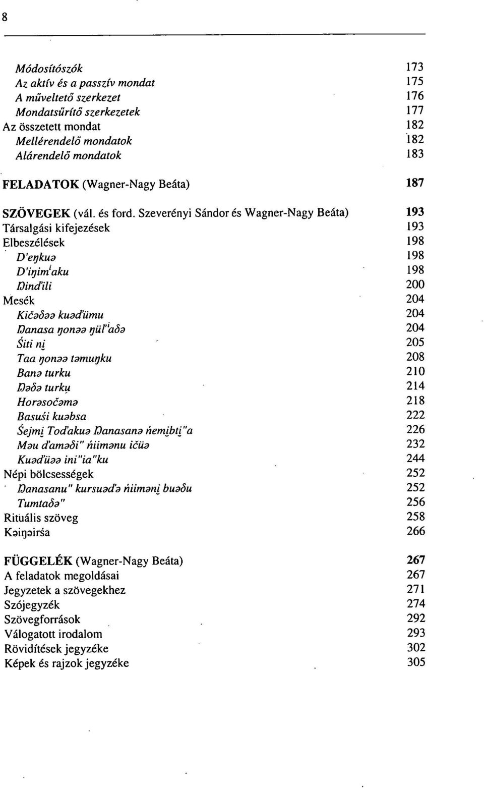 Szeverényi Sándor és Wagner-Nagy Beáta) 193 Társalgási kifejezések 193 Elbeszélések 198 D'erjkus 198 D'irjim'aku 198 Dindili 200 Mesék 204 Kiődőds kusd'ümu 204 Danasa rjonaa yüf'aőa 204 Siti ni 205