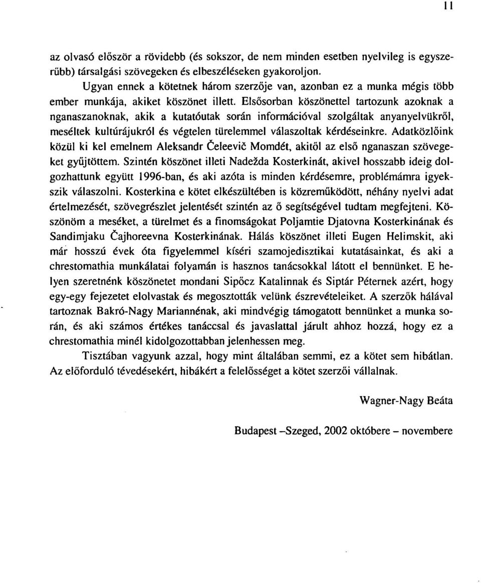 Elsősorban köszönettel tartozunk azoknak a nganaszanoknak, akik a kutatóutak során információval szolgáltak anyanyelvükről, meséltek kultúrájukról és végtelen türelemmel válaszoltak kérdéseinkre.