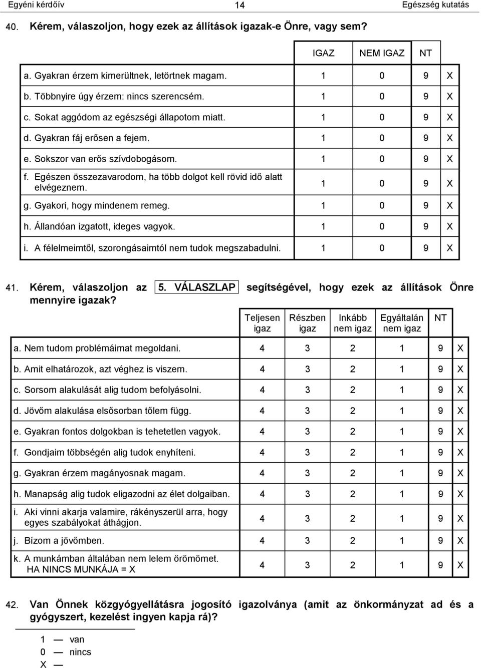 Egészen összezavarodom, ha több dolgot kell rövid idő alatt elvégeznem. 1 0 9 X g. Gyakori, hogy mindenem remeg. 1 0 9 X h. Állandóan izgatott, ideges vagyok. 1 0 9 X i.