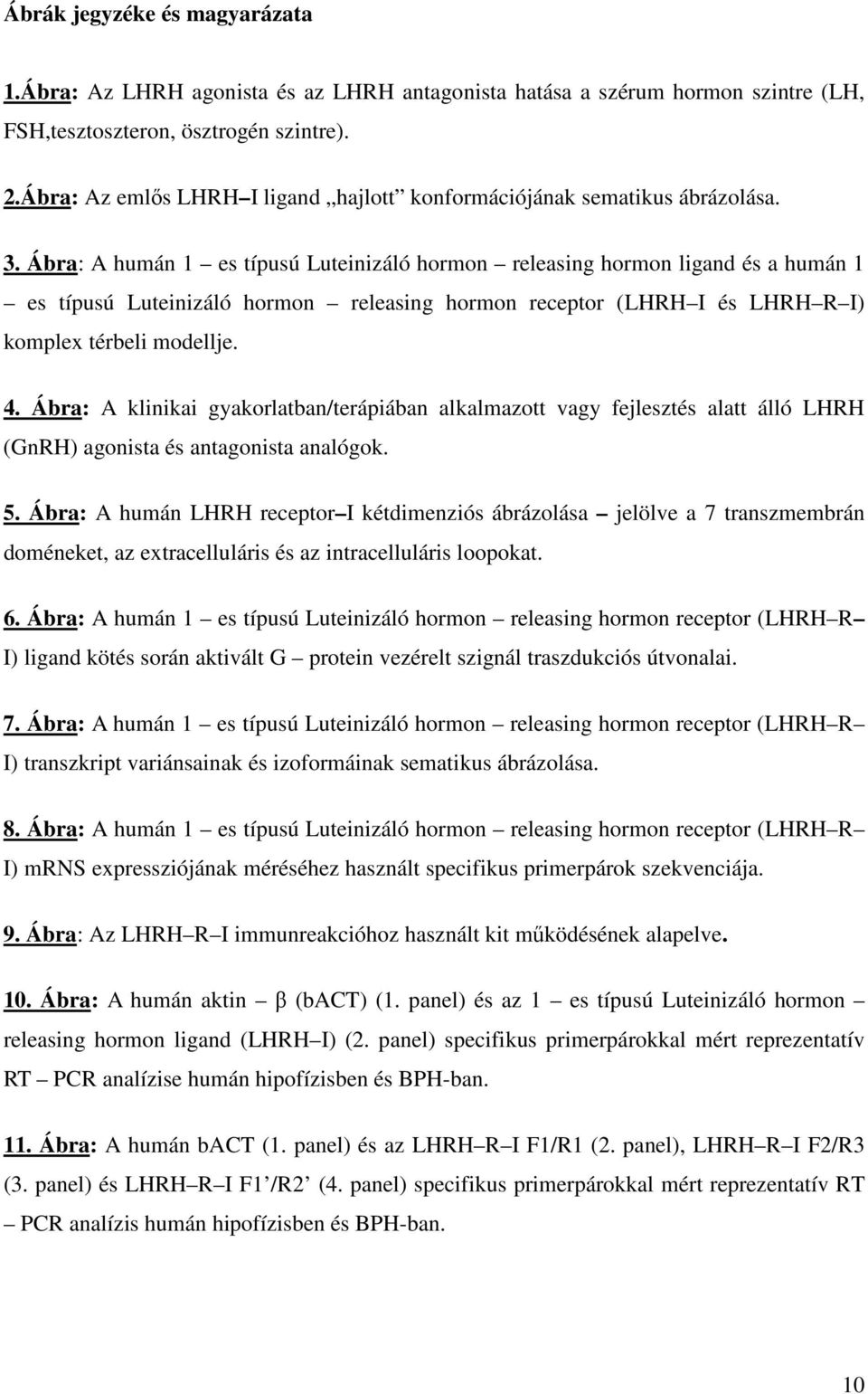 Ábra: A humán 1 es típusú Luteinizáló hormon releasing hormon ligand és a humán 1 es típusú Luteinizáló hormon releasing hormon receptor (LHRH I és LHRH R I) komplex térbeli modellje. 4.