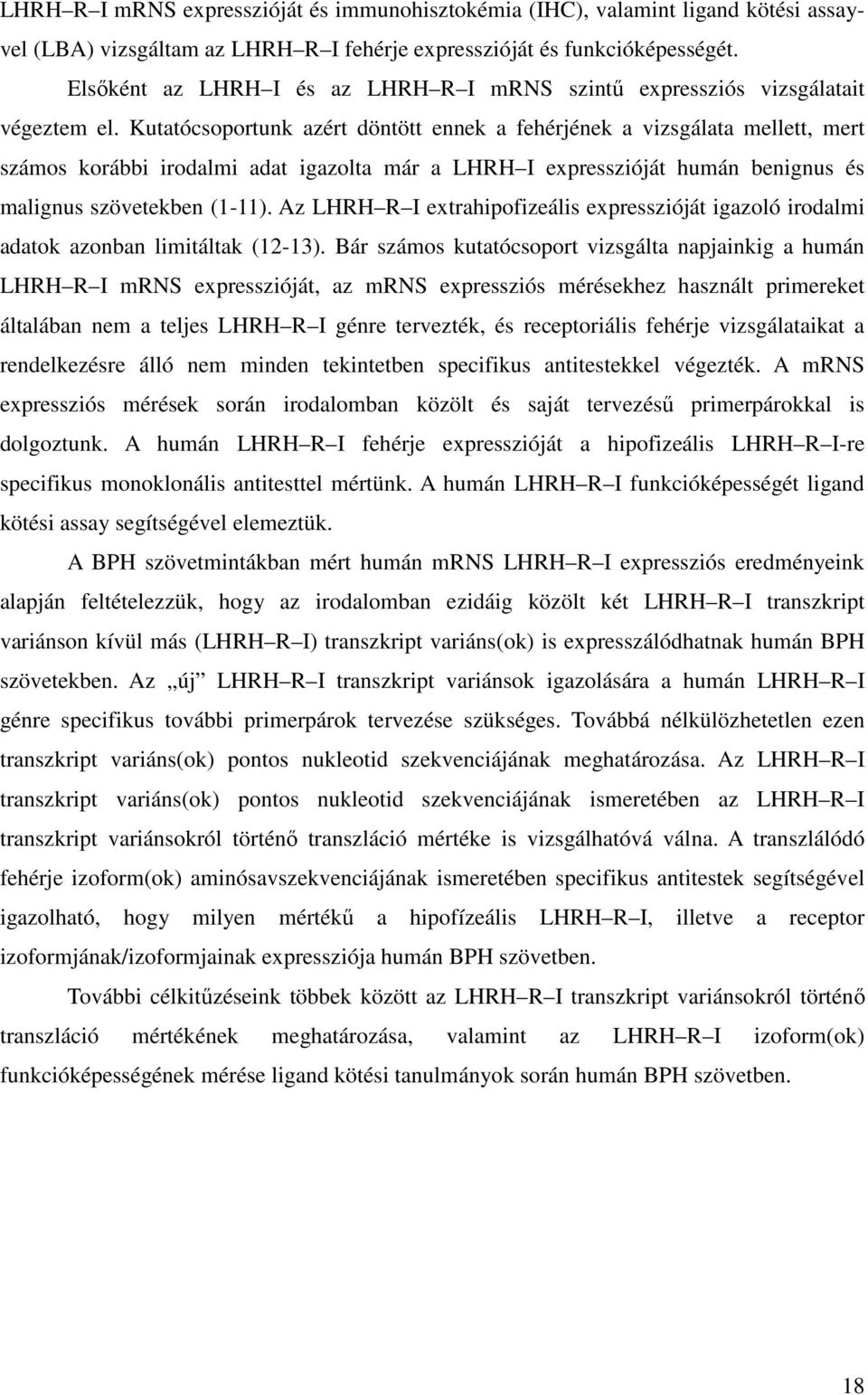 Kutatócsoportunk azért döntött ennek a fehérjének a vizsgálata mellett, mert számos korábbi irodalmi adat igazolta már a LHRH I expresszióját humán benignus és malignus szövetekben (1-11).