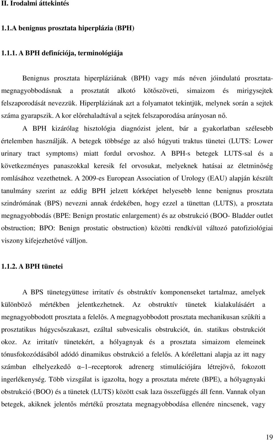 kötőszöveti, simaizom és mirigysejtek felszaporodását nevezzük. Hiperpláziának azt a folyamatot tekintjük, melynek során a sejtek száma gyarapszik.