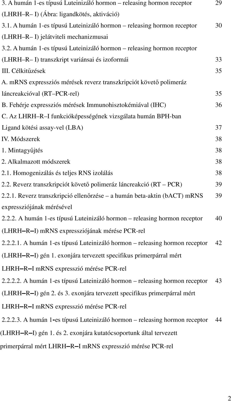 mrns expressziós mérések reverz transzkripciót követő polimeráz láncreakcióval (RT PCR-rel) 35 B. Fehérje expressziós mérések Immunohisztokémiával (IHC) 36 C.