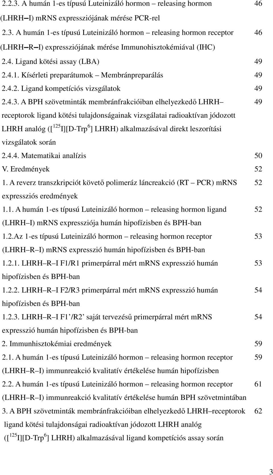 A BPH szövetminták membránfrakcióiban elhelyezkedő LHRH 49 receptorok ligand kötési tulajdonságainak vizsgálatai radioaktívan jódozott LHRH analóg ([ 125 I][D-Trp 6 ] LHRH) alkalmazásával direkt