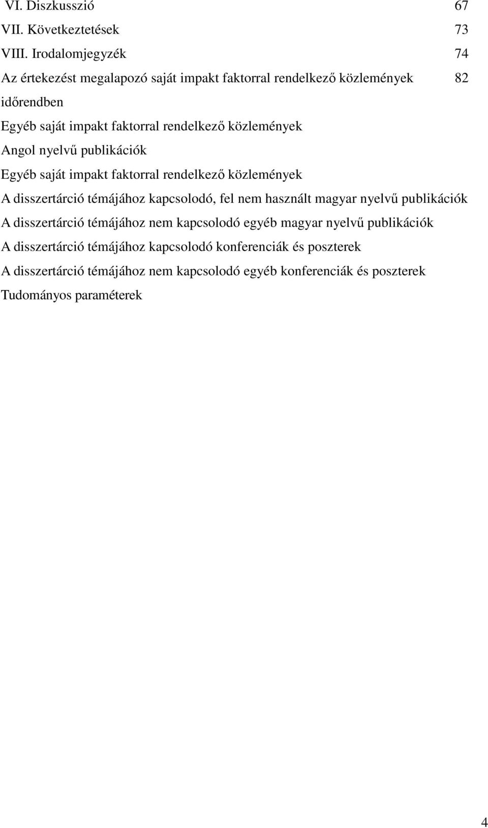 közlemények Angol nyelvű publikációk Egyéb saját impakt faktorral rendelkező közlemények A disszertárció témájához kapcsolodó, fel nem használt
