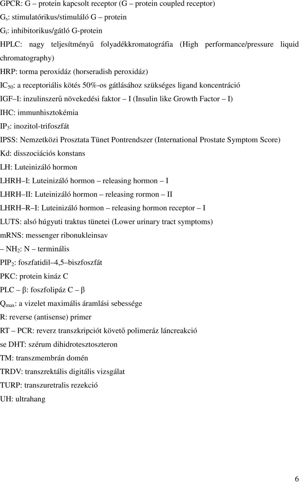 faktor I (Insulin like Growth Factor I) IHC: immunhisztokémia IP 3 : inozitol-trifoszfát IPSS: Nemzetközi Prosztata Tünet Pontrendszer (International Prostate Symptom Score) Kd: disszociációs