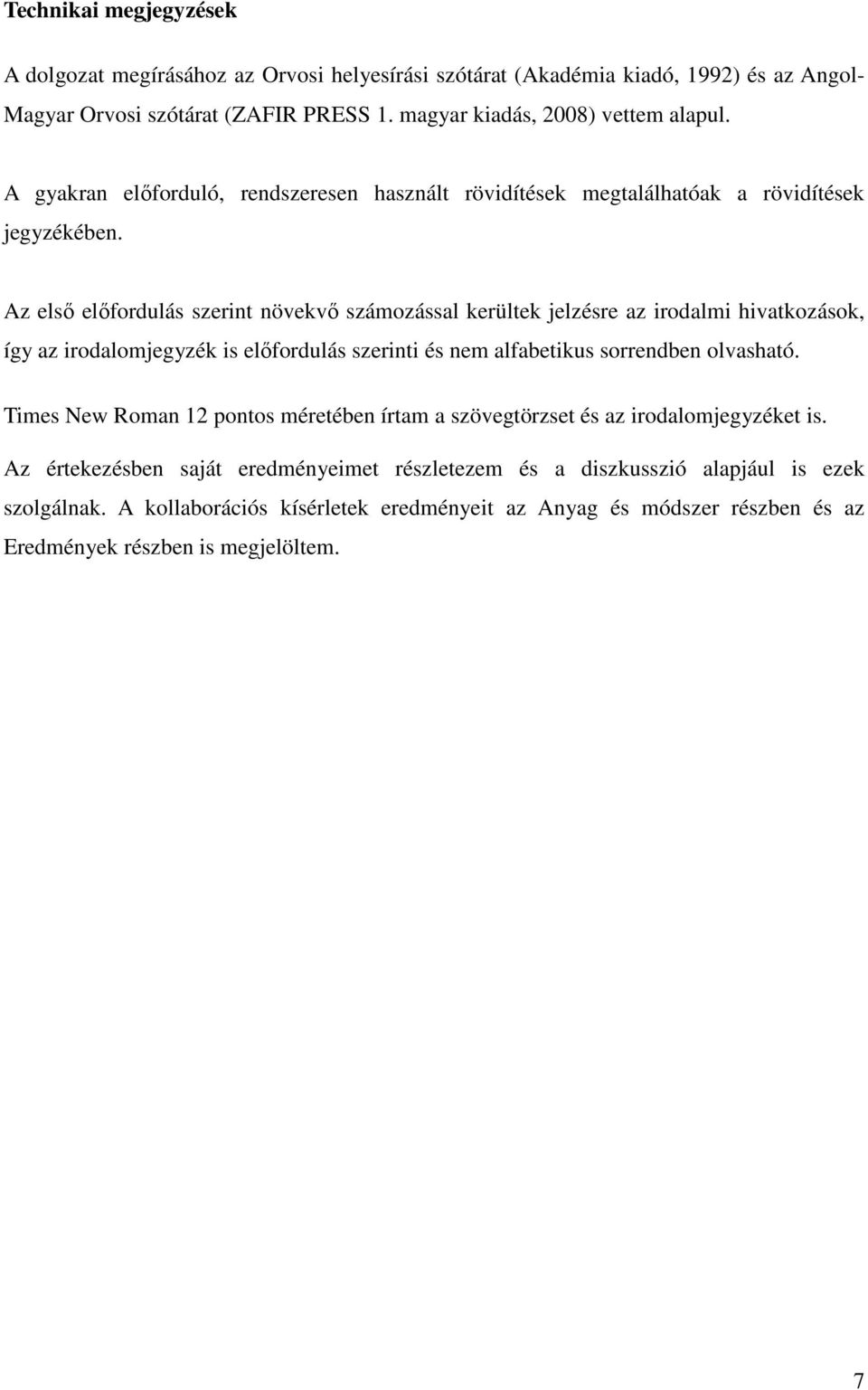 Az első előfordulás szerint növekvő számozással kerültek jelzésre az irodalmi hivatkozások, így az irodalomjegyzék is előfordulás szerinti és nem alfabetikus sorrendben olvasható.