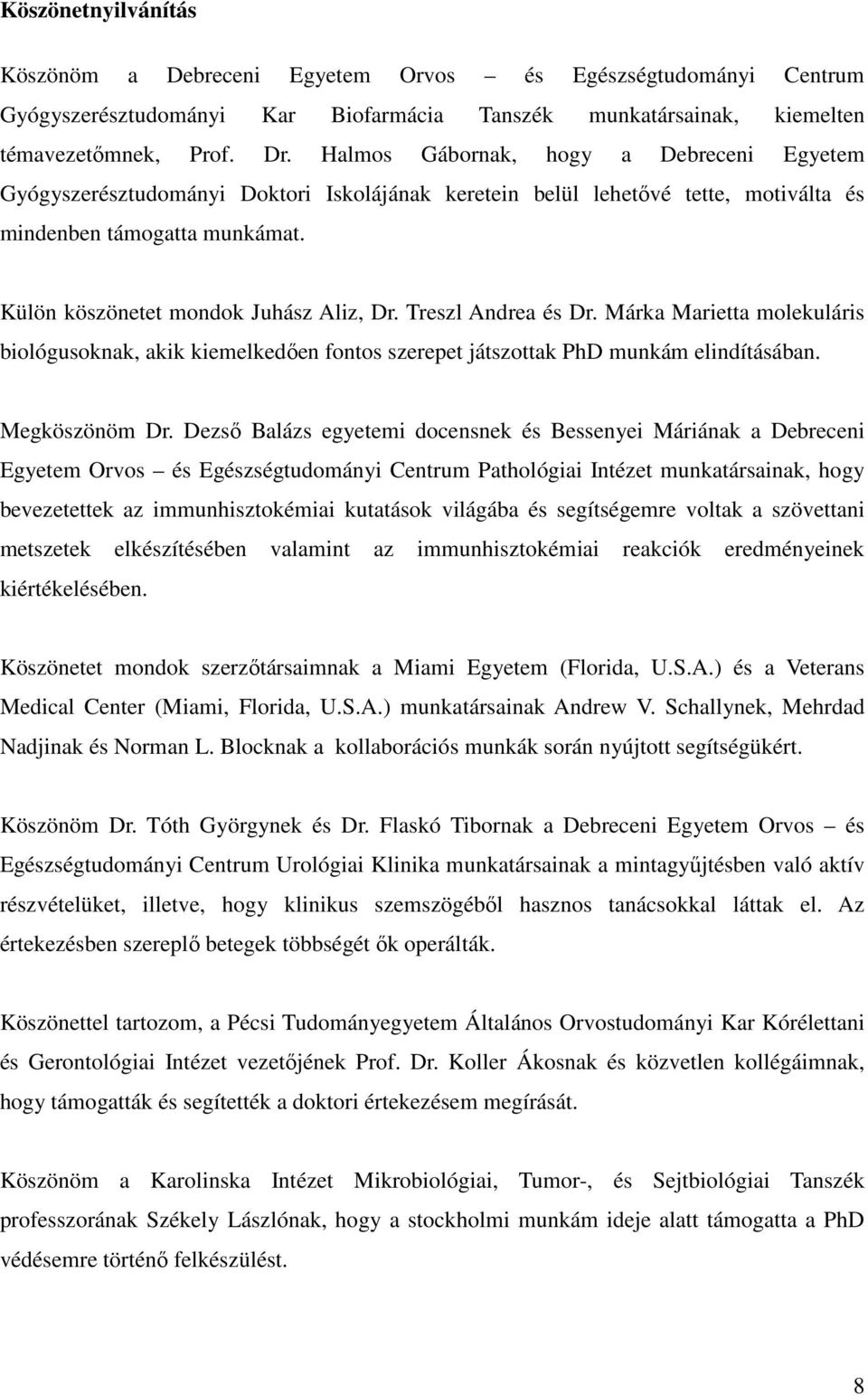 Treszl Andrea és Dr. Márka Marietta molekuláris biológusoknak, akik kiemelkedően fontos szerepet játszottak PhD munkám elindításában. Megköszönöm Dr.