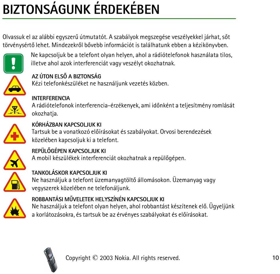 AZ ÚTON ELSÕ A BIZTONSÁG Kézi telefonkészüléket ne használjunk vezetés közben. INTERFERENCIA A rádiótelefonok interferencia-érzékenyek, ami idõnként a teljesítmény romlását okozhatja.