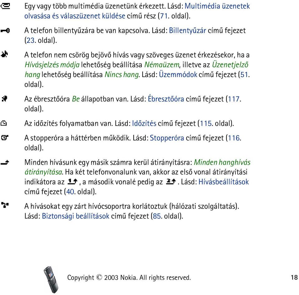 A telefon nem csörög bejövõ hívás vagy szöveges üzenet érkezésekor, ha a Hívásjelzés módja lehetõség beállítása Némaüzem, illetve az Üzenetjelzõ hang lehetõség beállítása Nincs hang.